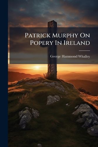 Cover image for Patrick Murphy on Popery in Ireland