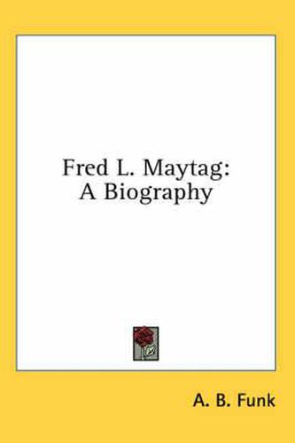 Cover image for Fred L. Maytag: A Biography