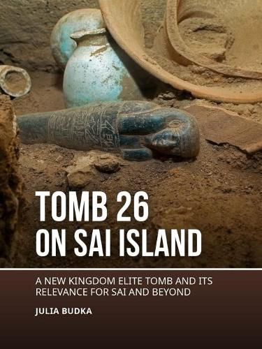 Cover image for Tomb 26 on Sai Island: A New Kingdom elite tomb and its relevance for Sai and beyond