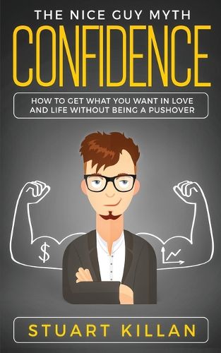 Cover image for Confidence: The Nice Guy Myth - How to Get What You Want in Love and Life without Being a Pushover