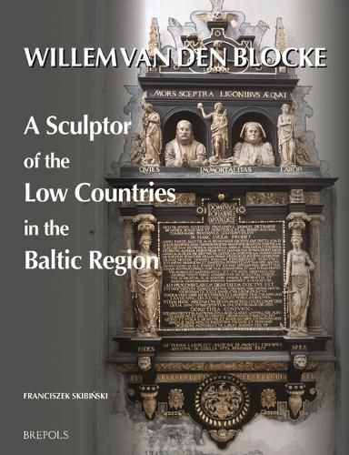 Cover image for Willem Van Den Blocke: A Sculptor of the Low Countries in the Baltic Region