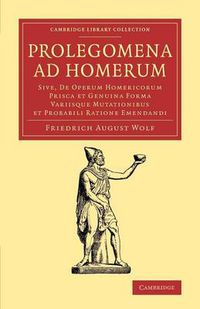 Cover image for Prolegomena ad Homerum: Sive, de operum Homericorum prisca et genuina forma variisque mutationibus et probabili ratione emendandi