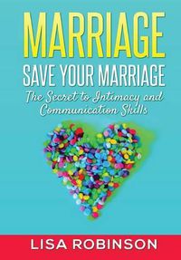 Cover image for Marriage: Save Your Marriage- the Secret to Intimacy and Communication Skills