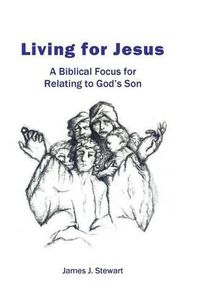 Cover image for Living for Jesus: A Biblical Focus for Relating to God's Son