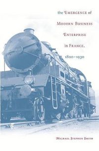 Cover image for The Emergence of Modern Business Enterprise in France, 1800-1930