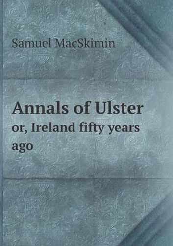 Cover image for Annals of Ulster or, Ireland fifty years ago