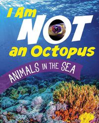 Cover image for I Am Not an Octopus: Animals in the Ocean