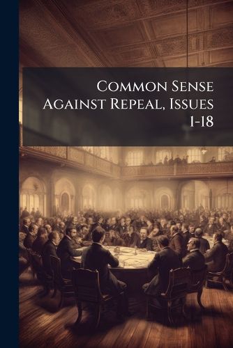 Cover image for Common Sense Against Repeal, Issues 1-18...