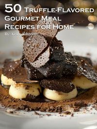 Cover image for 50 Truffle-Flavored Gourmet Meal Recipes for Home