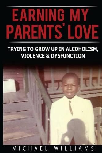 Cover image for Earning My Parents' Love: Trying To Grow Up In Alcoholism, Violence & Dysfunction