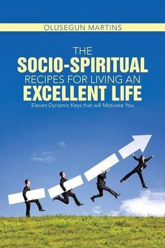 Cover image for The Socio-Spiritual Recipes for Living An Excellent Life: Eleven Dynamic Keys that will Motivate You