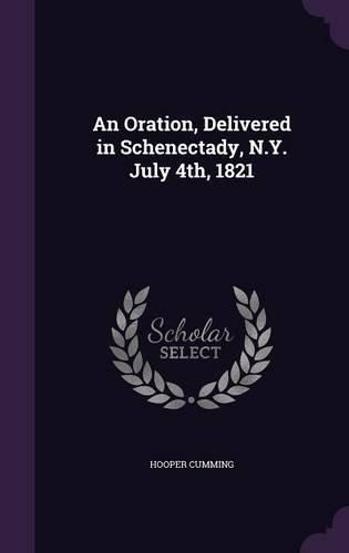 Cover image for An Oration, Delivered in Schenectady, N.Y. July 4th, 1821