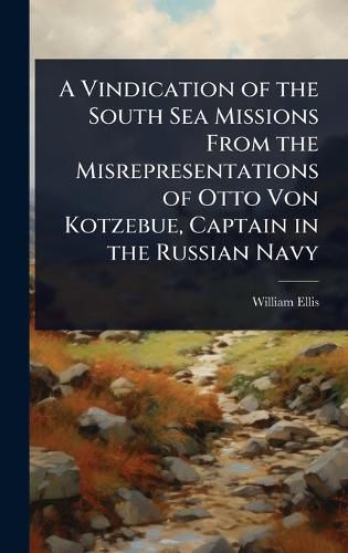 Cover image for A Vindication of the South Sea Missions From the Misrepresentations of Otto Von Kotzebue, Captain in the Russian Navy