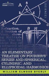 Cover image for An Elementary Treatise on Fourier's Series and Spherical, Cylindric, and Ellipsoidal Harmonics: With Applications to Problems in Mathematical Physics