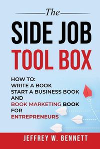 Cover image for The Side Job Toolbox - How to: Write a Book, Start a Business Book and Book Marketing Book for Entrepreneurs