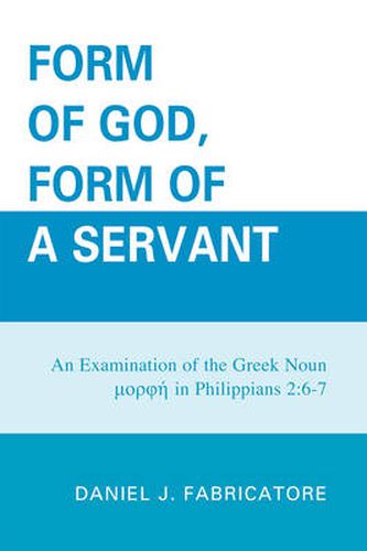 Cover image for Form of God, Form of a Servant: An examination of the Greek noun morphe in Philippians 2:6-7