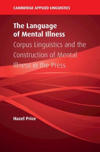 Cover image for The Language of Mental Illness: Corpus Linguistics and the Construction of Mental Illness in the Press