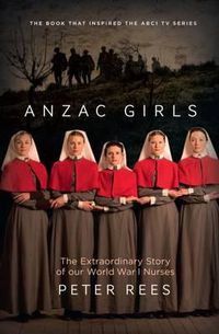 Cover image for The Anzac Girls: The extraordinary story of our World War I nurses