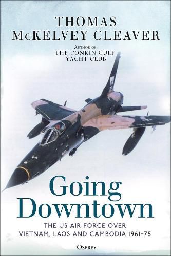 Going Downtown: The US Air Force over Vietnam, Laos and Cambodia, 1961-75