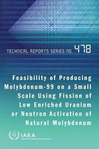 Feasibility of producing Molybdenum-99 on a small scale using fission of low enriched Uranium or neutron activation of natural Molybdenum