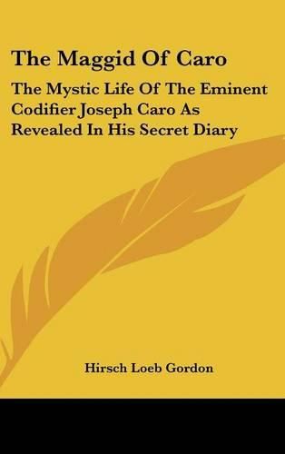 Cover image for The Maggid of Caro: The Mystic Life of the Eminent Codifier Joseph Caro as Revealed in His Secret Diary