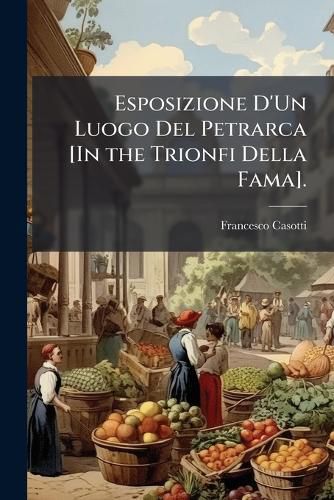 Cover image for Esposizione D'Un Luogo del Petrarca [In the Trionfi Della Fama].