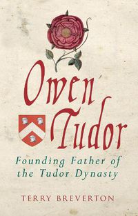 Cover image for Owen Tudor: Founding Father of the Tudor Dynasty