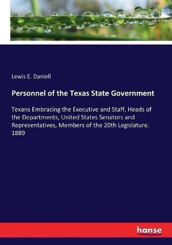 Personnel of the Texas State Government: Texans Embracing the Executive and Staff, Heads of the Departments, United States Senators and Representatives, Members of the 20th Legislature. 1889