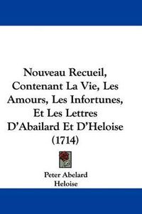 Cover image for Nouveau Recueil, Contenant La Vie, Les Amours, Les Infortunes, Et Les Lettres D'Abailard Et D'Heloise (1714)