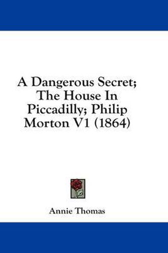 Cover image for A Dangerous Secret; The House in Piccadilly; Philip Morton V1 (1864)