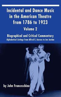 Cover image for Incidental and Dance Music in the American Theatre from 1786 to 1923 (hardback) Vol. 2: Alphabetical Listings from Alfred E. Aarons to Joe Jordan