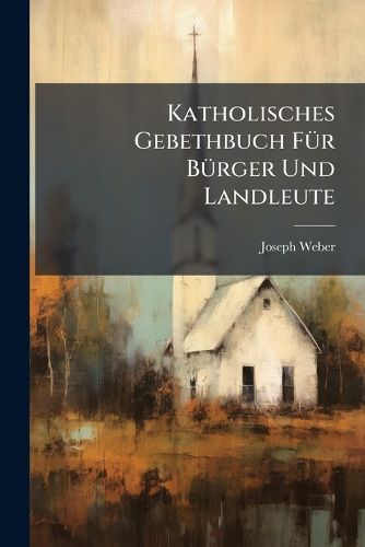 Cover image for Katholisches Gebethbuch Fuer Buerger Und Landleute
