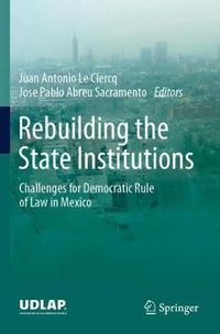 Cover image for Rebuilding the State Institutions: Challenges for Democratic Rule of Law in Mexico