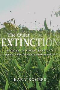 Cover image for The Quiet Extinction: Stories of North America's Rare and Threatened Plants