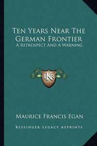 Cover image for Ten Years Near the German Frontier: A Retrospect and a Warning