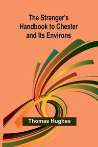 Cover image for The Stranger's Handbook to Chester and Its Environs