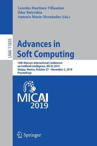 Cover image for Advances in Soft Computing: 18th Mexican International Conference on Artificial Intelligence, MICAI 2019, Xalapa, Mexico, October 27 - November 2, 2019, Proceedings