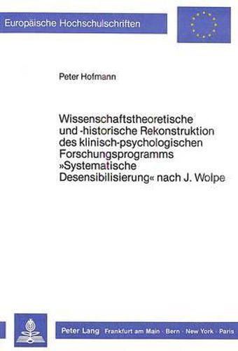 Wissenschaftstheoretische Und -Historische Rekonstruktion Des Klinisch-Psychologischen Forschungsprogramms -Systematische Desensibilisierung- Nach J. Wolpe