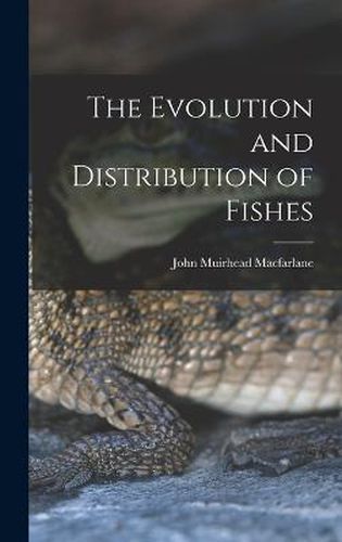 The Evolution and Distribution of Fishes