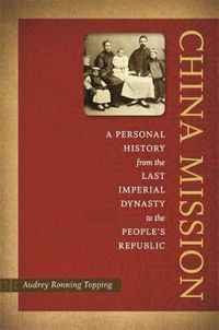 Cover image for China Mission: A Personal History from the Last Imperial Dynasty to the People's Republic