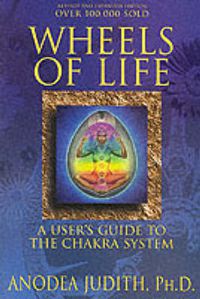 Cover image for Wheels of Life: User's Guide to the Chakra System