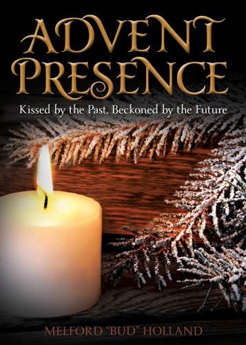 Cover image for Advent Presence: Kissed by the Past, Beckoned by the Future