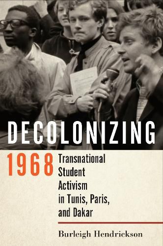 Cover image for Decolonizing 1968: Transnational Student Activism in Tunis, Paris, and Dakar