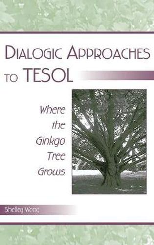 Cover image for Dialogic Approaches to TESOL: Where the Ginkgo Tree Grows