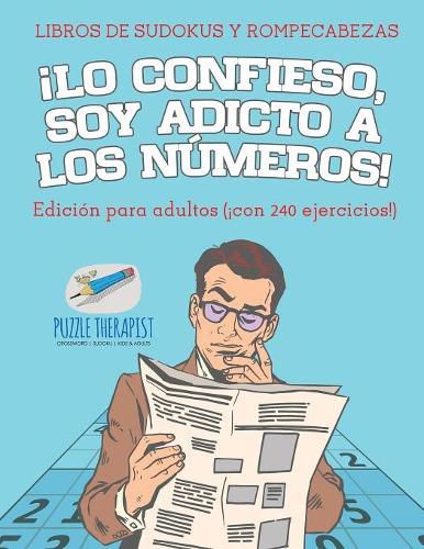 Cover image for !Lo confieso, soy adicto a los numeros! Libros de sudokus y rompecabezas Edicion para adultos (!con 240 ejercicios!)