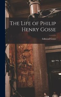 Cover image for The Life of Philip Henry Gosse