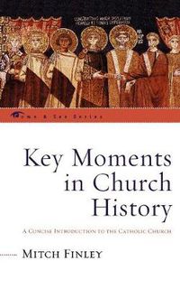 Cover image for Key Moments in Church History: A Concise Introduction to the Catholic Church