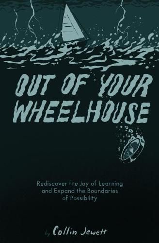 Cover image for Out of Your Wheelhouse: Rediscover the Joy of Learning and Expand the Boundaries of Possibility