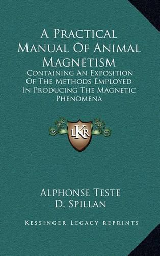 Cover image for A Practical Manual of Animal Magnetism: Containing an Exposition of the Methods Employed in Producing the Magnetic Phenomena