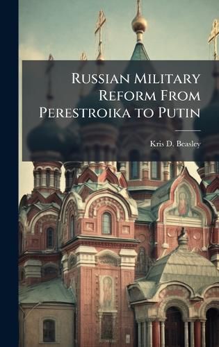 Cover image for Russian Military Reform From Perestroika to Putin